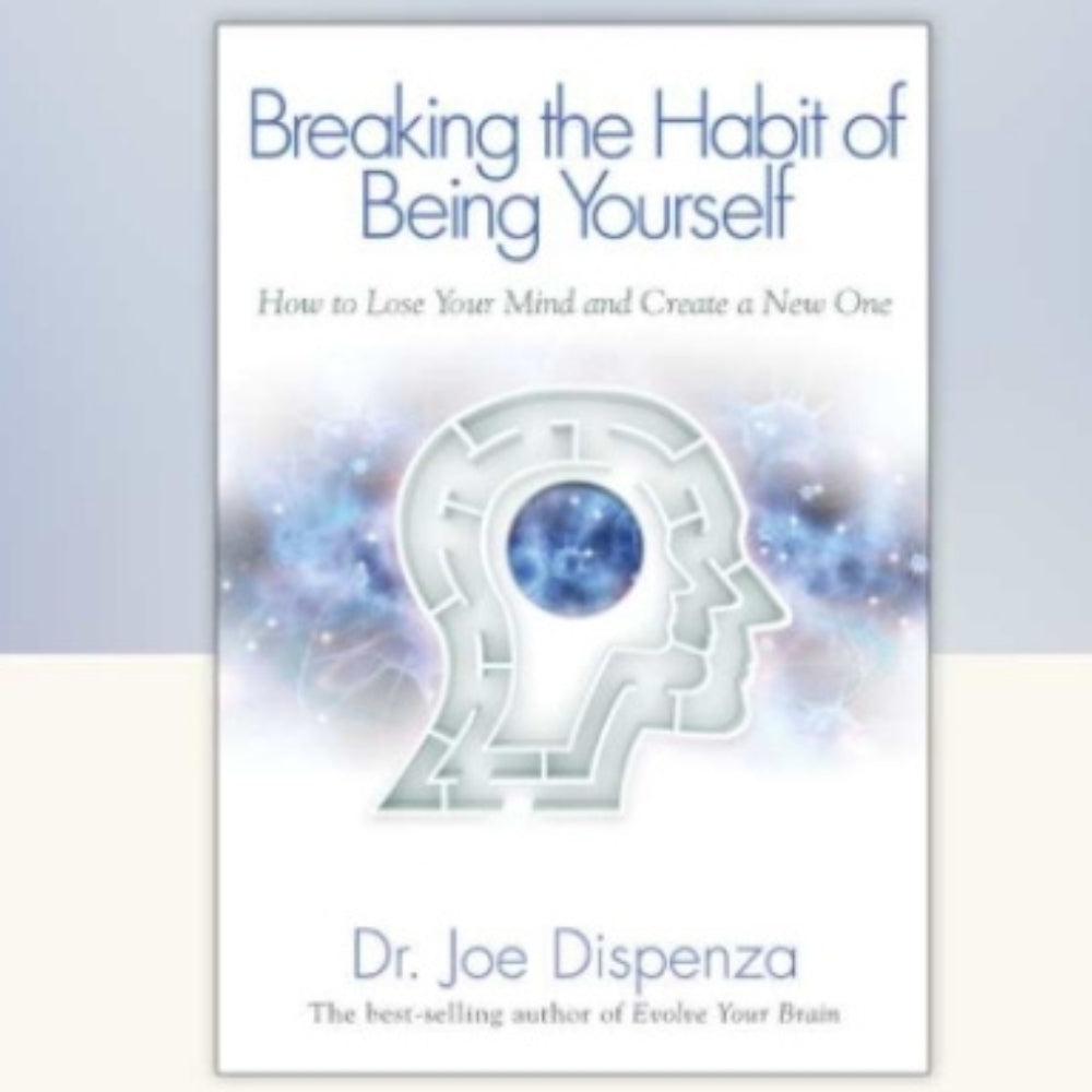 Breaking the Habit of Being Yourself by Dr. Joe Dispenza